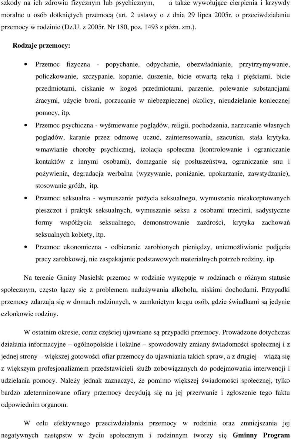 Rodzaje przemocy: Przemoc fizyczna - popychanie, odpychanie, obezwładnianie, przytrzymywanie, policzkowanie, szczypanie, kopanie, duszenie, bicie otwartą ręką i pięściami, bicie przedmiotami,