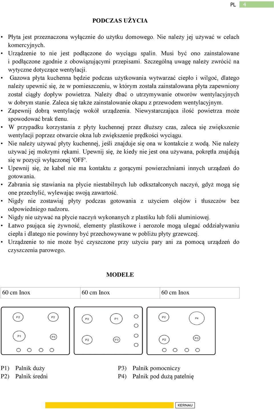 Gazowa płyta kuchenna będzie podczas użytkowania wytwarzać ciepło i wilgoć, dlatego należy upewnić się, że w pomieszczeniu, w którym została zainstalowana płyta zapewniony został ciągły dopływ