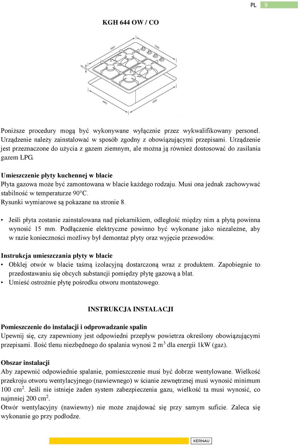 Umieszczenie płyty kuchennej w blacie Płyta gazowa może być zamontowana w blacie każdego rodzaju. Musi ona jednak zachowywać stabilność w temperaturze 90 C. Rysunki wymiarowe są pokazane na stronie 8.