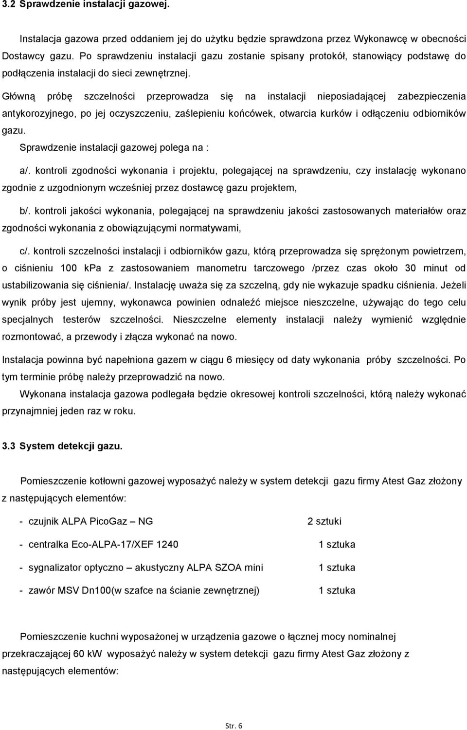 Główną próbę szczelnści przeprwadza się na instalacji niepsiadającej zabezpieczenia antykrzyjneg, p jej czyszczeniu, zaślepieniu kńcówek, twarcia kurków i dłączeniu dbirników gazu.