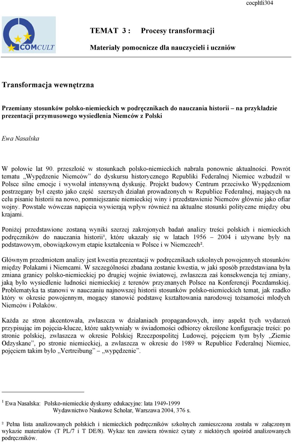 Powrót tematu Wypędzenie Niemców do dyskursu historycznego Republiki Federalnej Niemiec wzbudził w Polsce silne emocje i wywołał intensywną dyskusję.