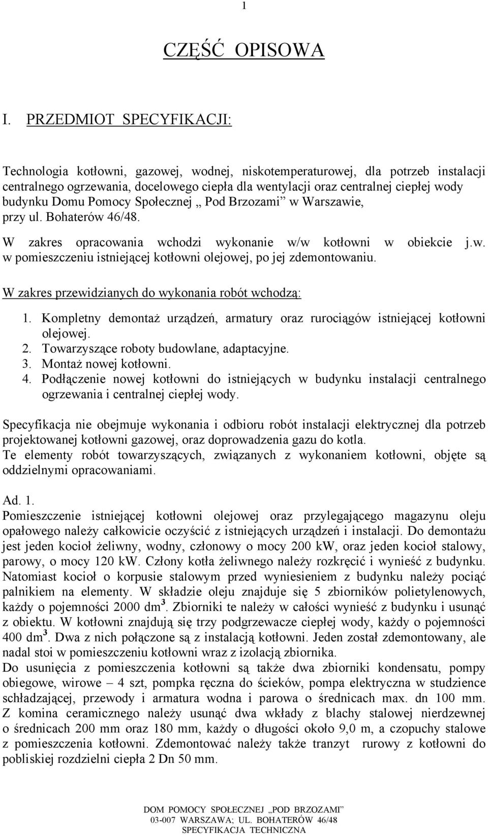 budynku Domu Pomocy Społecznej Pod Brzozami w Warszawie, przy ul. Bohaterów 46/48. W zakres opracowania wchodzi wykonanie w/w kotłowni w obiekcie j.w. w pomieszczeniu istniejącej kotłowni olejowej, po jej zdemontowaniu.