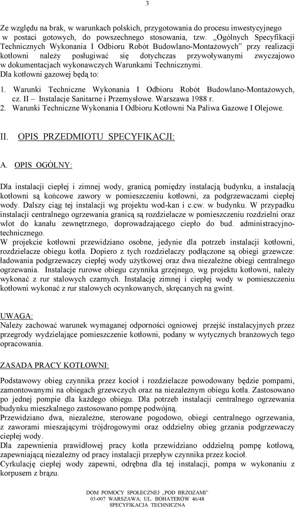 Warunkami Technicznymi. Dla kotłowni gazowej będą to: 1. Warunki Techniczne Wykonania I Odbioru Robót Budowlano-Montażowych, cz. II Instalacje Sanitarne i Przemysłowe. Warszawa 1988 r. 2.