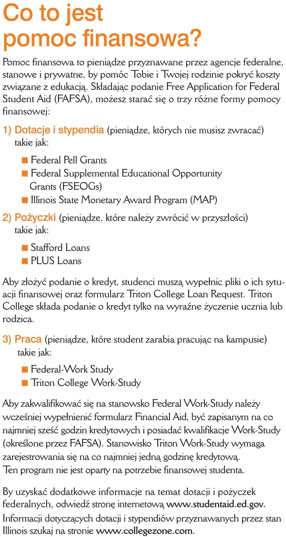 Federal Pell Grants Federal Supplemental Educational Opportunity Grants (FSEOGs) Illinois State Monetary Award Program (MAP) 2) Po yczki (pieniàdze, które nale y zwróciç w przysz oêci) takie jak: