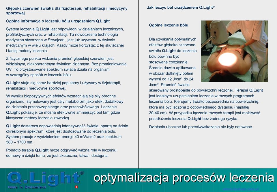 Każdy może korzystać z tej skutecznej i taniej metody leczenia. Z fizycznego punktu widzenia promień głębokiej czerwieni jest widzialnym, niekoherentnym światłem dziennym. Bez promieniowania UV.