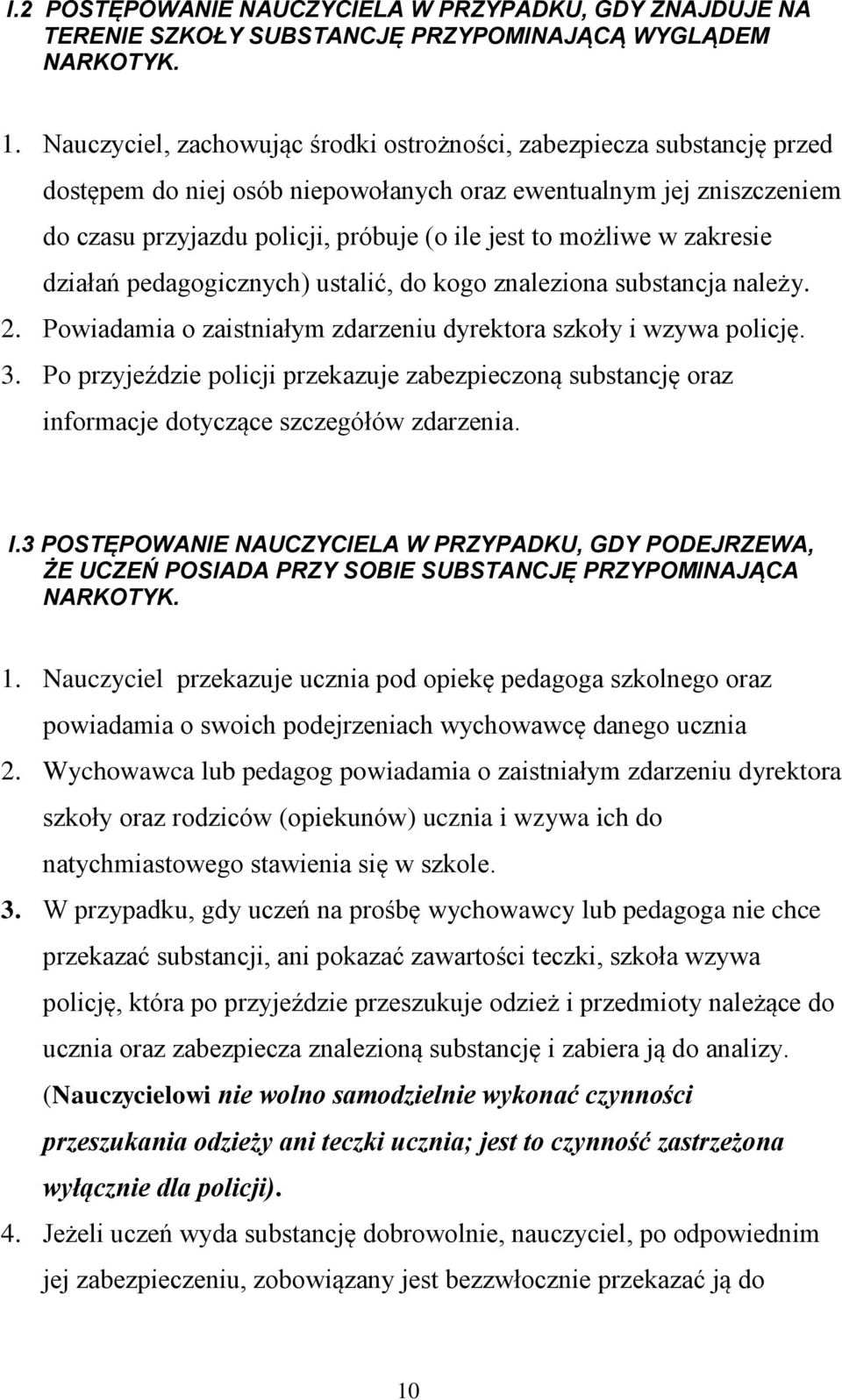 możliwe w zakresie działań pedagogicznych) ustalić, do kogo znaleziona substancja należy. 2. Powiadamia o zaistniałym zdarzeniu dyrektora szkoły i wzywa policję. 3.