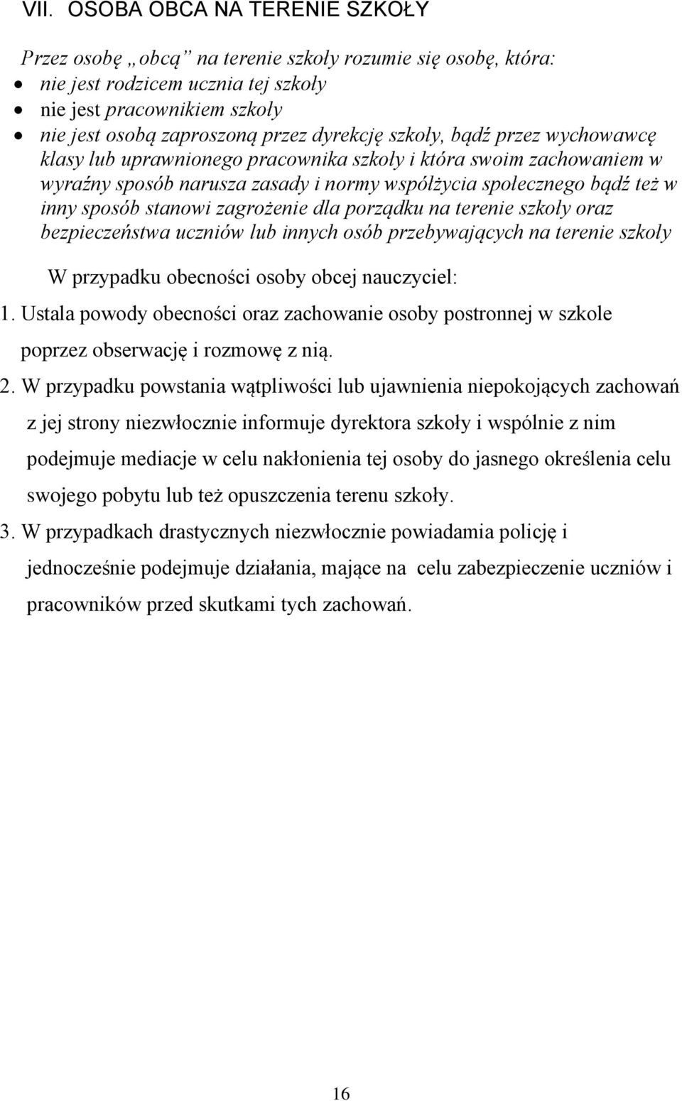 zagrożenie dla porządku na terenie szkoły oraz bezpieczeństwa uczniów lub innych osób przebywających na terenie szkoły W przypadku obecności osoby obcej nauczyciel: 1.