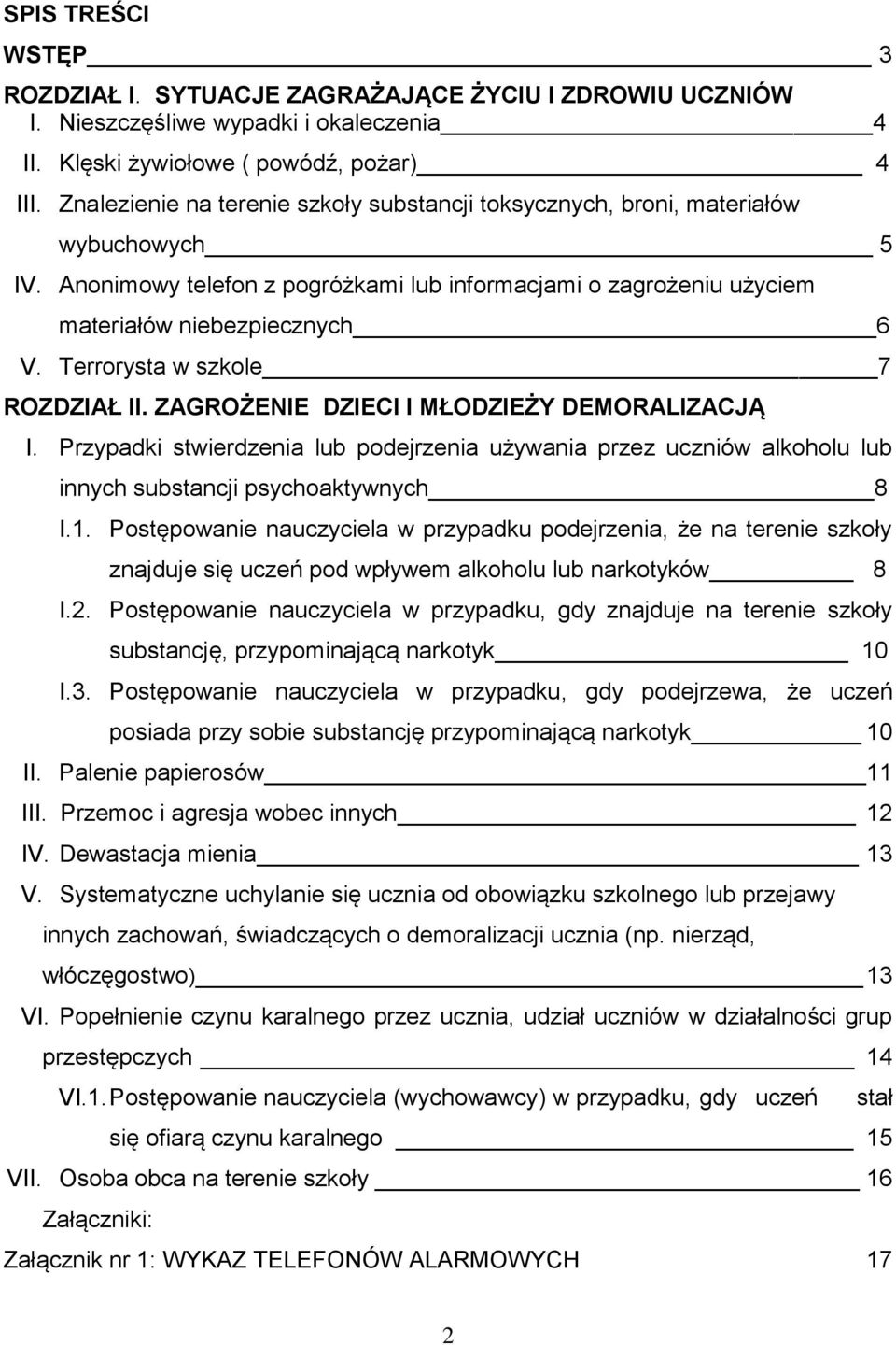 Terrorysta w szkole 7 ROZDZIAŁ II. ZAGROŻENIE DZIECI I MŁODZIEŻY DEMORALIZACJĄ I. Przypadki stwierdzenia lub podejrzenia używania przez uczniów alkoholu lub innych substancji psychoaktywnych 8 I.1.