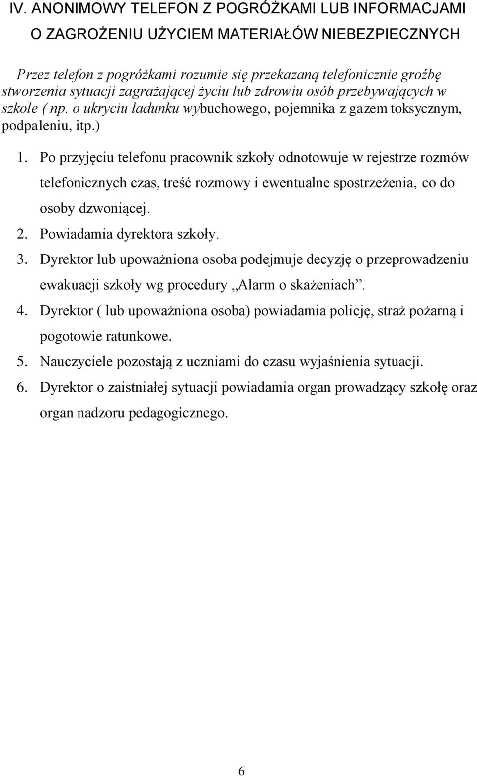 Po przyjęciu telefonu pracownik szkoły odnotowuje w rejestrze rozmów telefonicznych czas, treść rozmowy i ewentualne spostrzeżenia, co do osoby dzwoniącej. 2. Powiadamia dyrektora szkoły. 3.