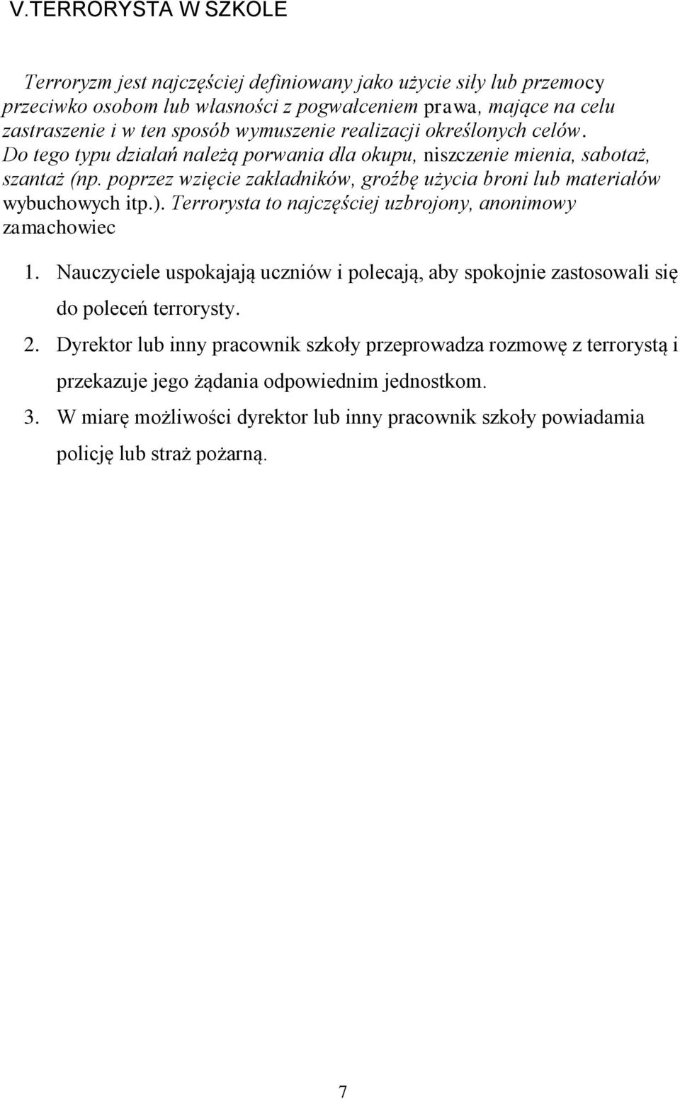 poprzez wzięcie zakładników, groźbę użycia broni lub materiałów wybuchowych itp.). Terrorysta to najczęściej uzbrojony, anonimowy zamachowiec 1.