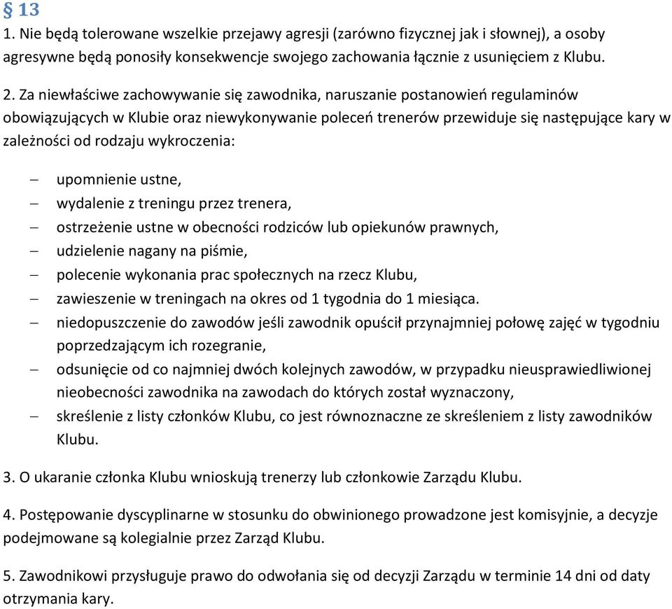 wykroczenia: upomnienie ustne, wydalenie z treningu przez trenera, ostrzeżenie ustne w obecności rodziców lub opiekunów prawnych, udzielenie nagany na piśmie, polecenie wykonania prac społecznych na