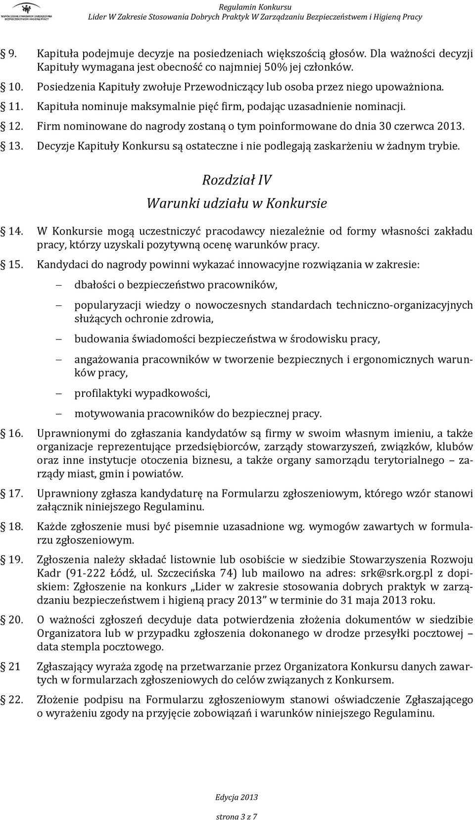 Firm nominowane do nagrody zostaną o tym poinformowane do dnia 30 czerwca 2013. 13. Decyzje Kapituły Konkursu są ostateczne i nie podlegają zaskarżeniu w żadnym trybie.