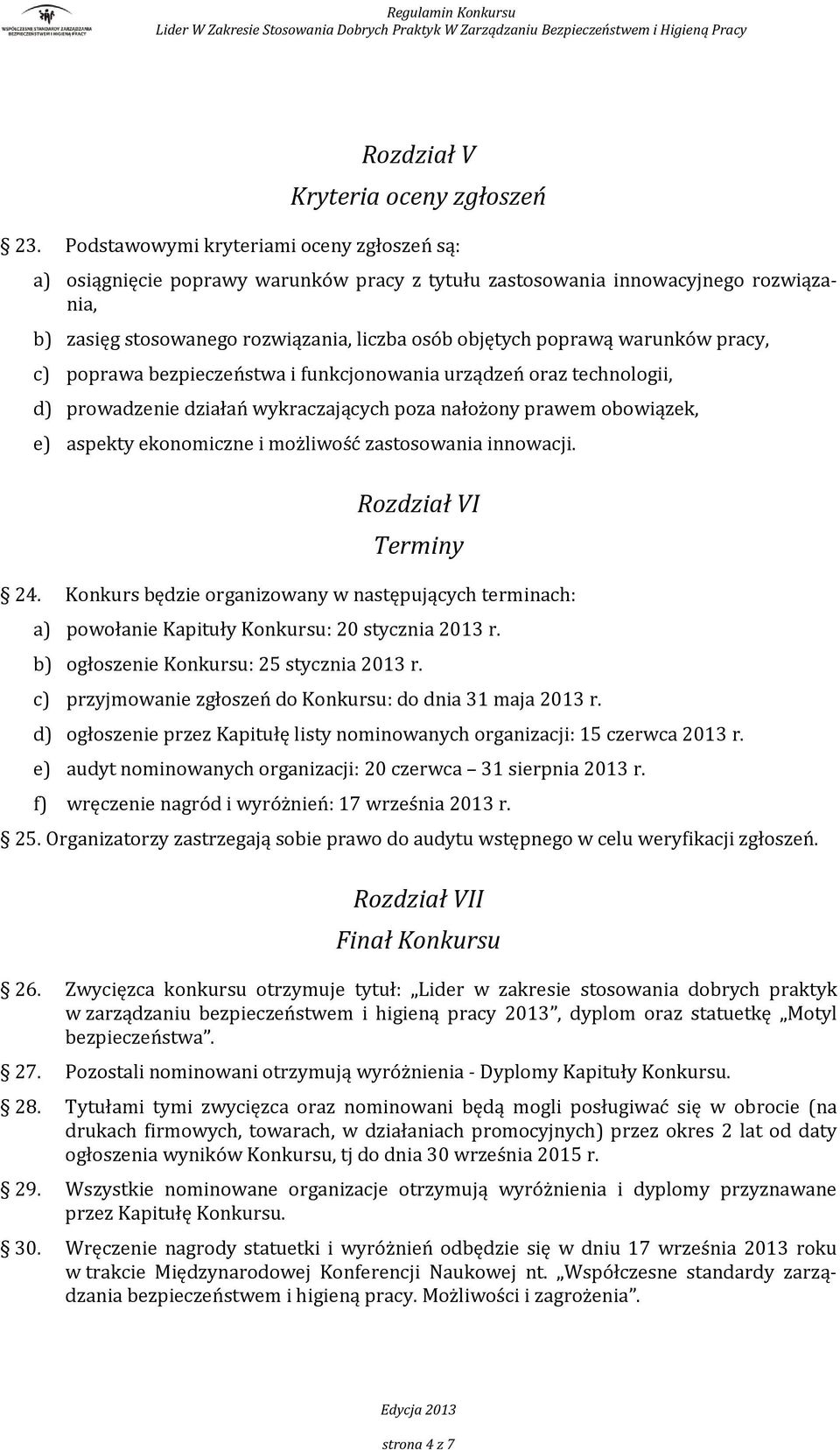 warunków pracy, c) poprawa bezpieczeństwa i funkcjonowania urządzeń oraz technologii, d) prowadzenie działań wykraczających poza nałożony prawem obowiązek, e) aspekty ekonomiczne i możliwość