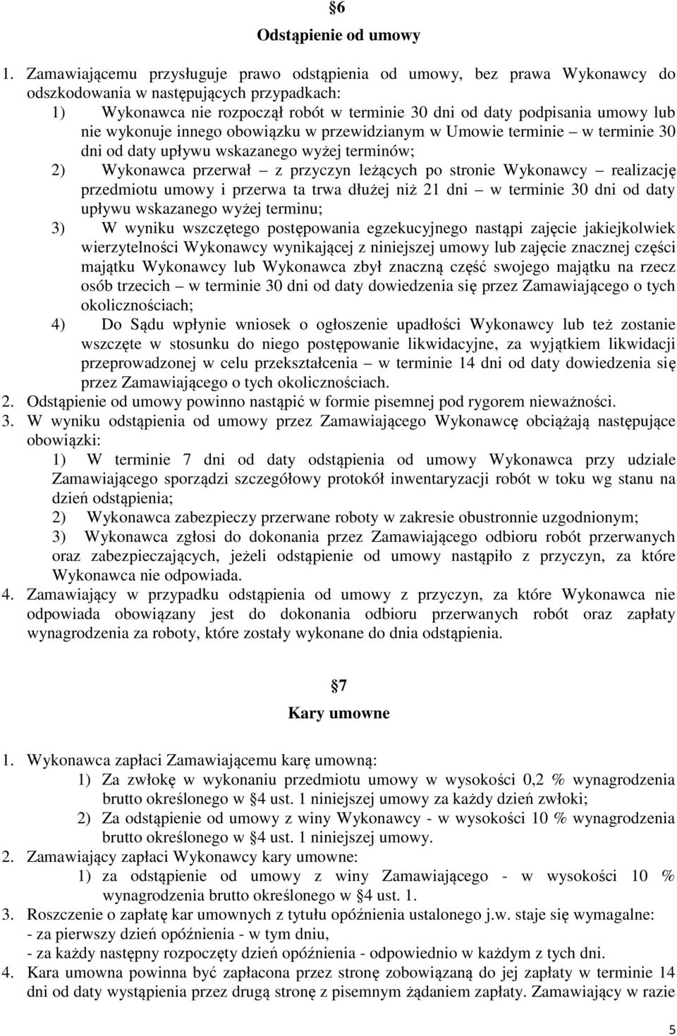 nie wykonuje innego obowiązku w przewidzianym w Umowie terminie w terminie 30 dni od daty upływu wskazanego wyżej terminów; 2) Wykonawca przerwał z przyczyn leżących po stronie Wykonawcy realizację