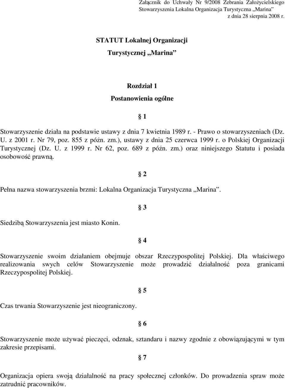 Nr 79, poz. 855 z późn. zm.), ustawy z dnia 25 czerwca 1999 r. o Polskiej Organizacji Turystycznej (Dz. U. z 1999 r. Nr 62, poz. 689 z późn. zm.) oraz niniejszego Statutu i posiada osobowość prawną.