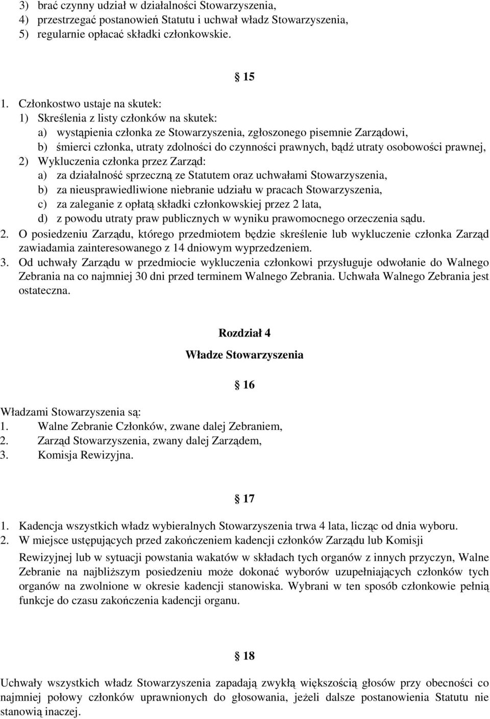 prawnych, bądź utraty osobowości prawnej, 2) Wykluczenia członka przez Zarząd: a) za działalność sprzeczną ze Statutem oraz uchwałami Stowarzyszenia, b) za nieusprawiedliwione niebranie udziału w