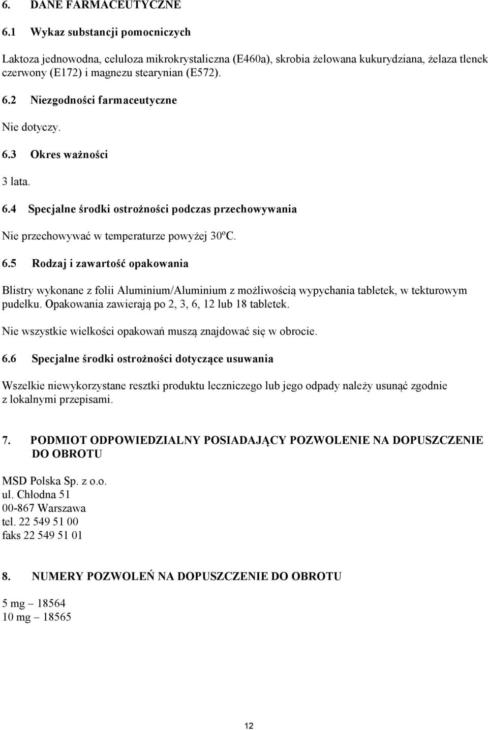 2 Niezgodności farmaceutyczne Nie dotyczy. 6.3 Okres ważności 3 lata. 6.4 Specjalne środki ostrożności podczas przechowywania Nie przechowywać w temperaturze powyżej 30ºC. 6.5 Rodzaj i zawartość opakowania Blistry wykonane z folii Aluminium/Aluminium z możliwością wypychania tabletek, w tekturowym pudełku.