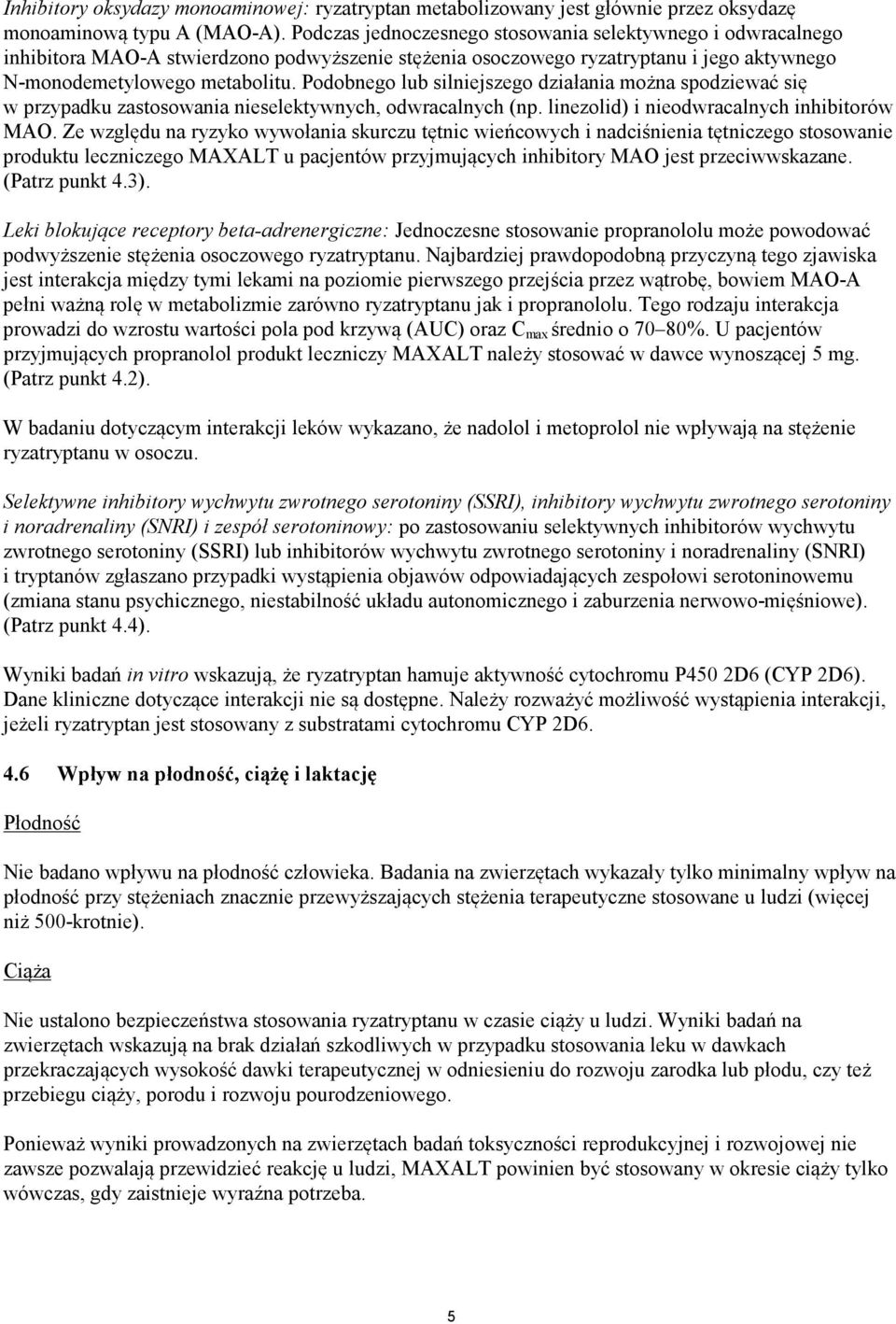 Podobnego lub silniejszego działania można spodziewać się w przypadku zastosowania nieselektywnych, odwracalnych (np. linezolid) i nieodwracalnych inhibitorów MAO.