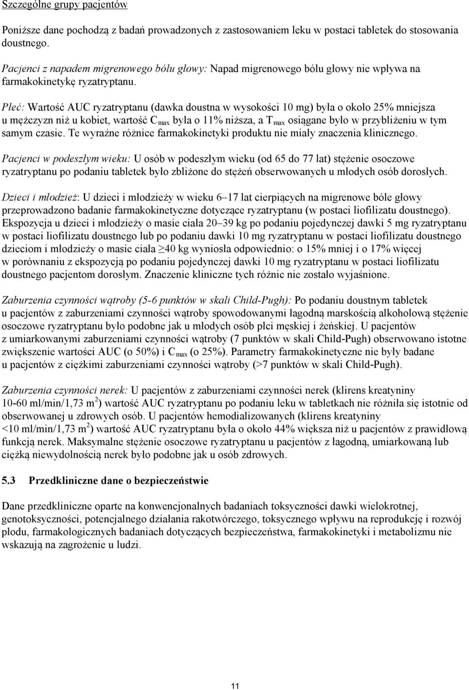 Płeć: Wartość AUC ryzatryptanu (dawka doustna w wysokości 10 mg) była o około 25% mniejsza u mężczyzn niż u kobiet, wartość CRmaxR była o 11% niższa, a TRmaxR osiągane było w przybliżeniu w tym samym