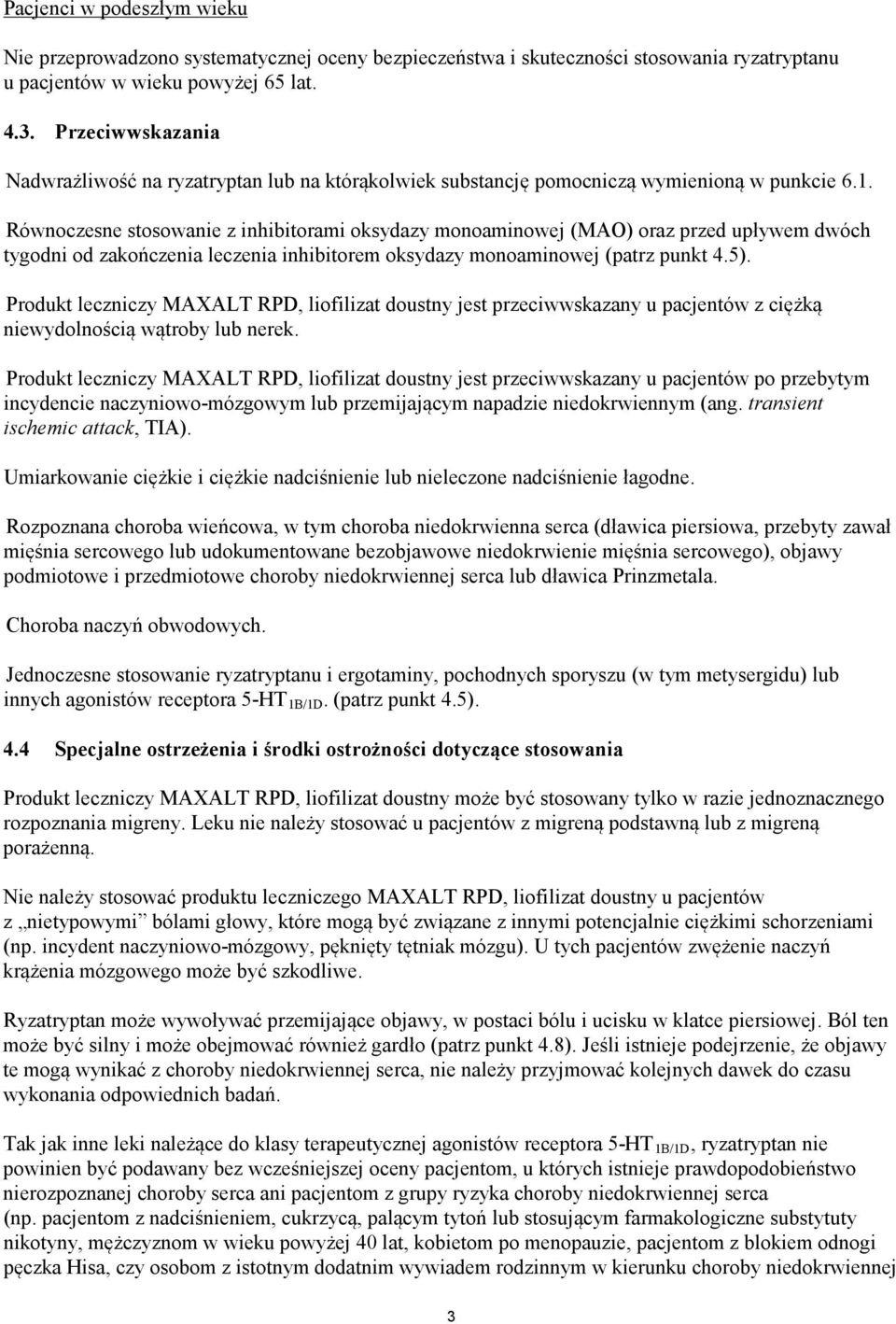 Równoczesne stosowanie z inhibitorami oksydazy monoaminowej (MAO) oraz przed upływem dwóch tygodni od zakończenia leczenia inhibitorem oksydazy monoaminowej (patrz punkt 4.5).