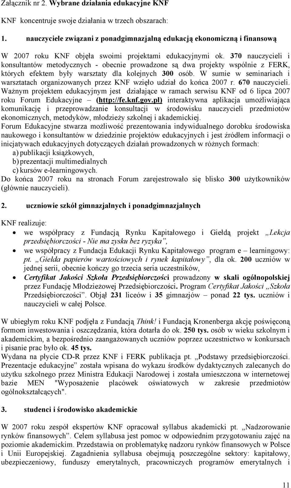 370 nauczycieli i konsultantów metodycznych - obecnie prowadzone są dwa projekty wspólnie z FERK, których efektem były warsztaty dla kolejnych 300 osób.