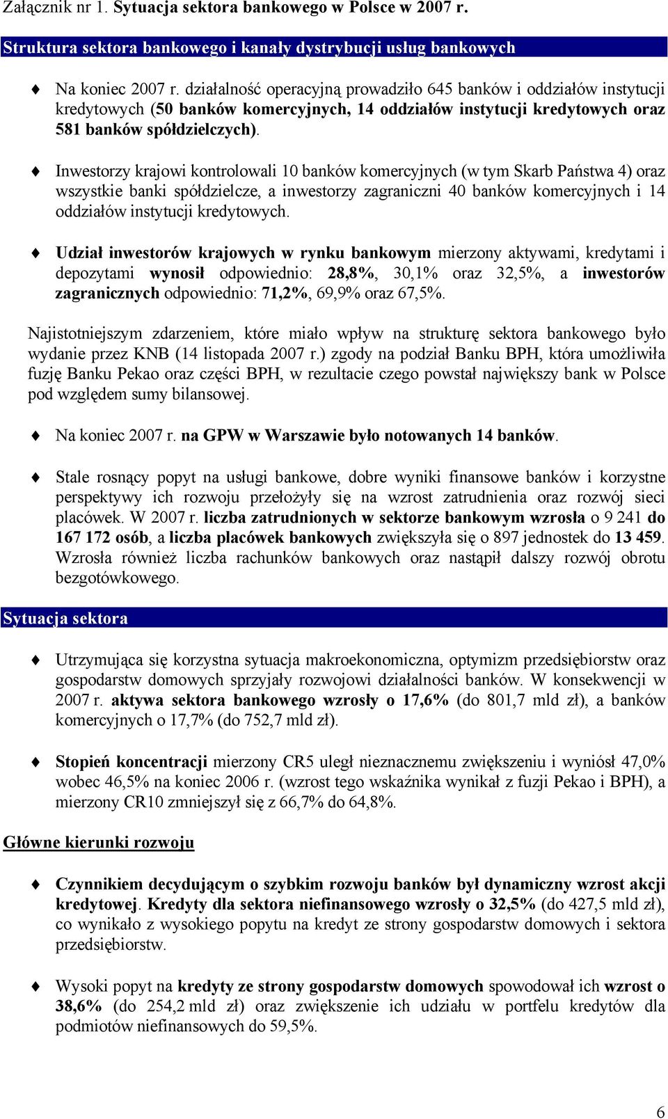 Inwestorzy krajowi kontrolowali 10 banków komercyjnych (w tym Skarb Państwa 4) oraz wszystkie banki spółdzielcze, a inwestorzy zagraniczni 40 banków komercyjnych i 14 oddziałów instytucji kredytowych.