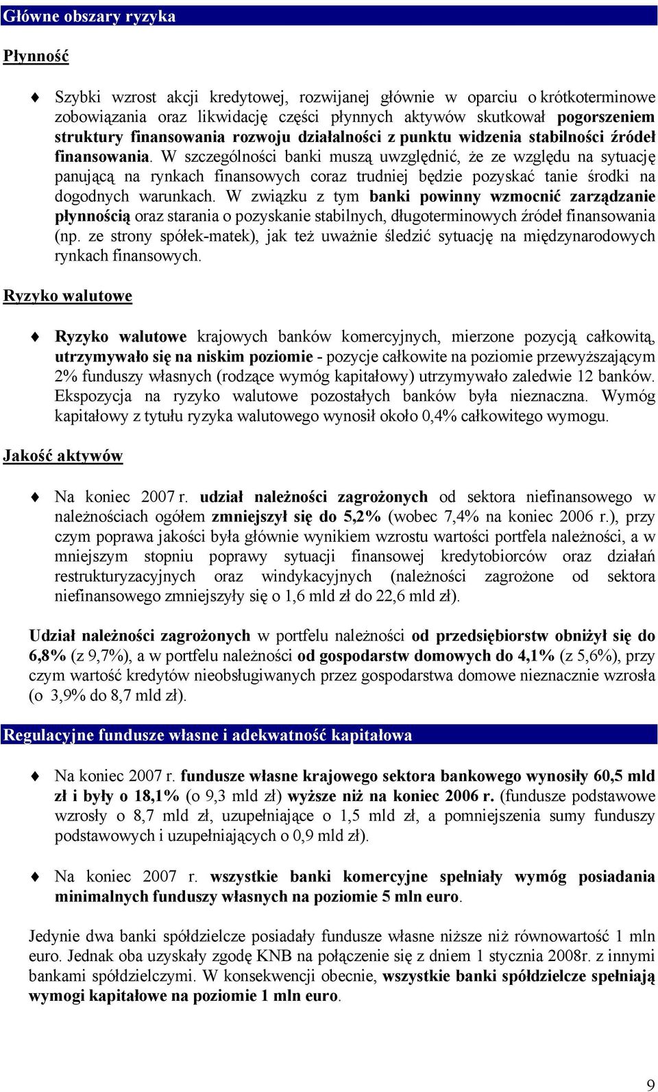 W szczególności banki muszą uwzględnić, że ze względu na sytuację panującą na rynkach finansowych coraz trudniej będzie pozyskać tanie środki na dogodnych warunkach.