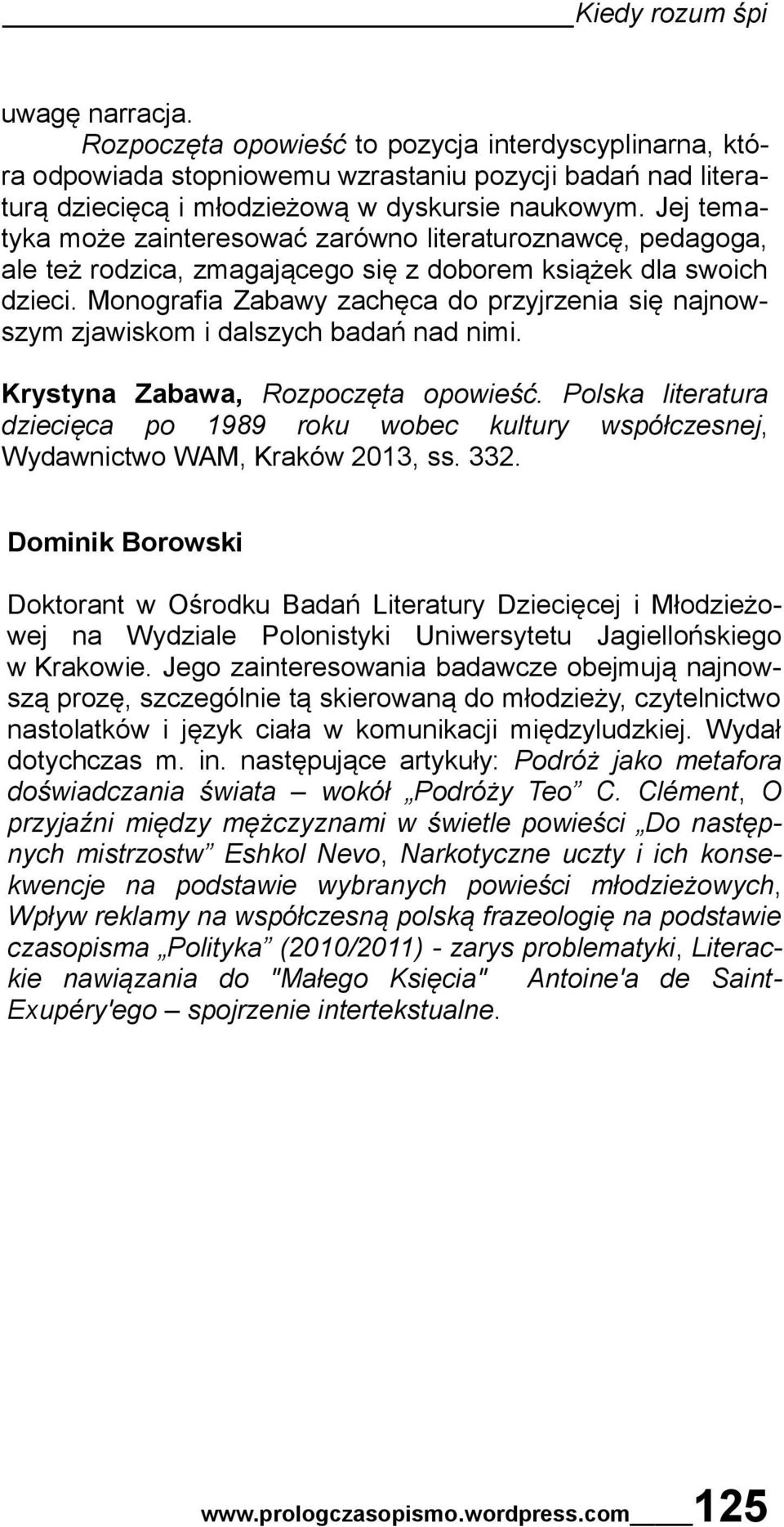 Monografia Zabawy zachęca do przyjrzenia się najnowszym zjawiskom i dalszych badań nad nimi. Krystyna Zabawa, Rozpoczęta opowieść.