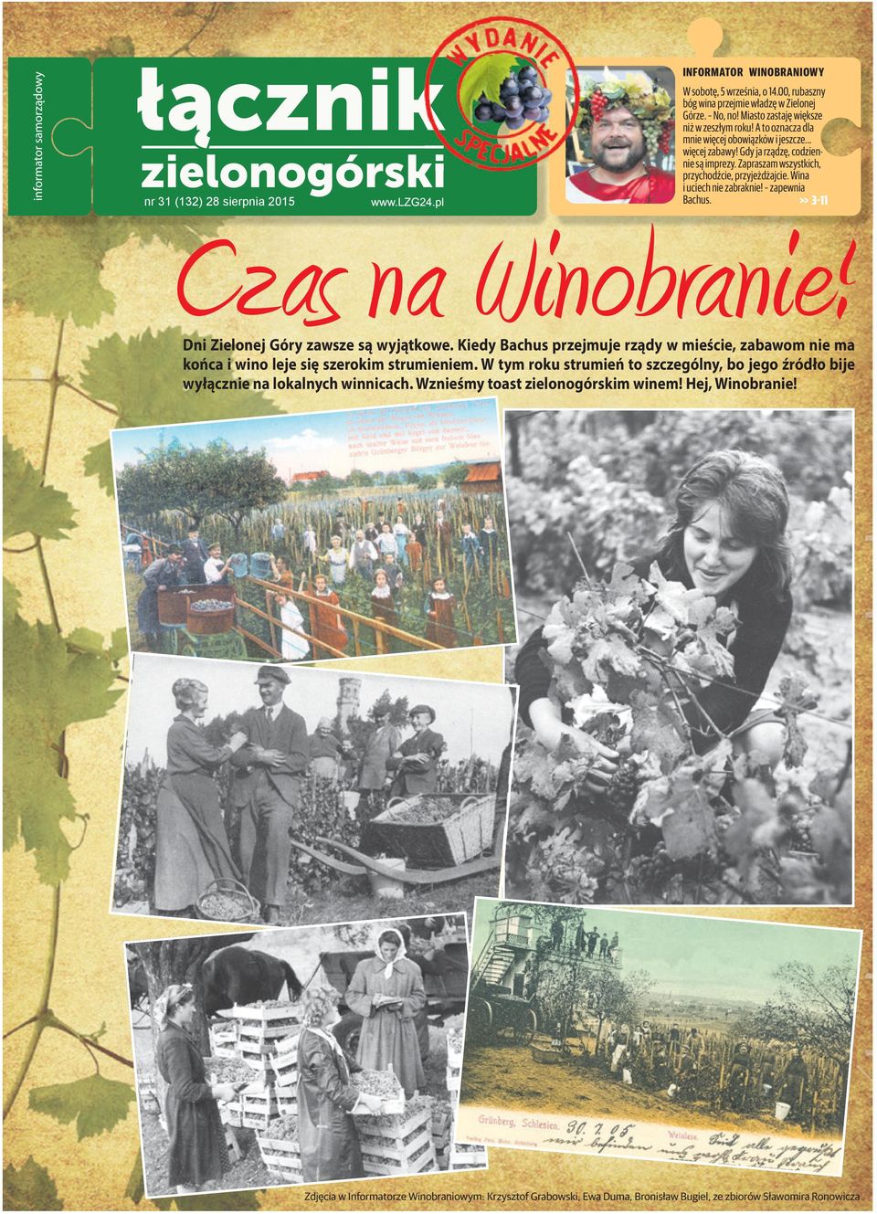 zapewnia Bachus. >> 3-11 Czas na Winobranie! Dni Zielonej Góry zawsze są wyjątkowe. Kiedy Bachus przejmuje rządy w mieście, zabawom nie ma końca i wino leje się szerokim strumieniem.