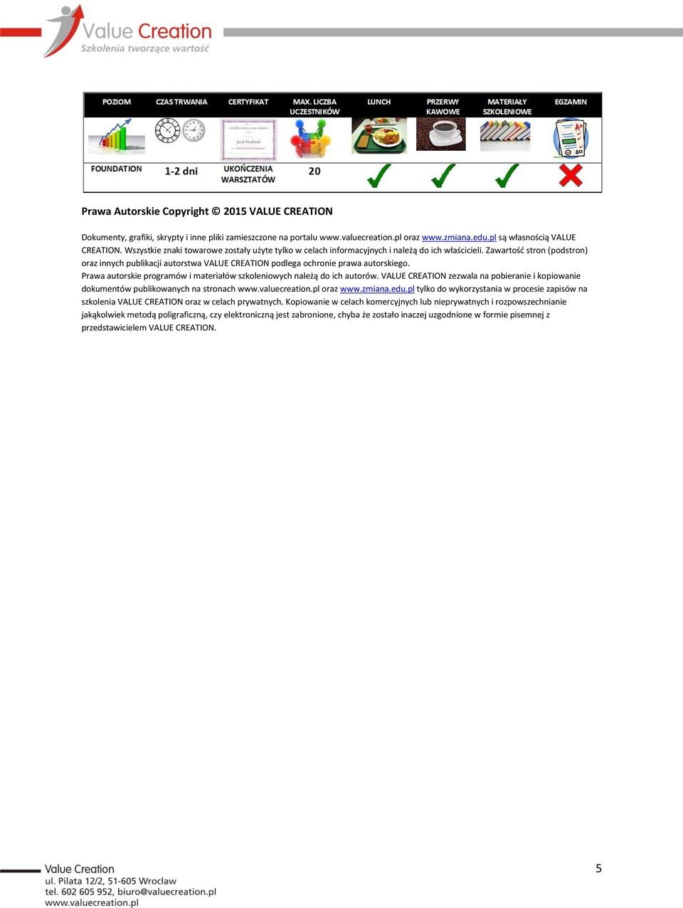 Zawartość stron (podstron) oraz innych publikacji autorstwa VALUE CREATION podlega ochronie prawa autorskiego. Prawa autorskie programów i materiałów szkoleniowych należą do ich autorów.
