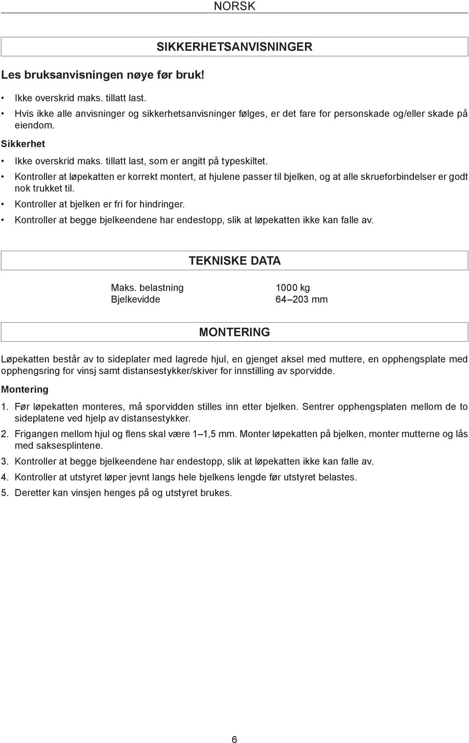 Kontroller at løpekatten er korrekt montert, at hjulene passer til bjelken, og at alle skrueforbindelser er godt nok trukket til. Kontroller at bjelken er fri for hindringer.