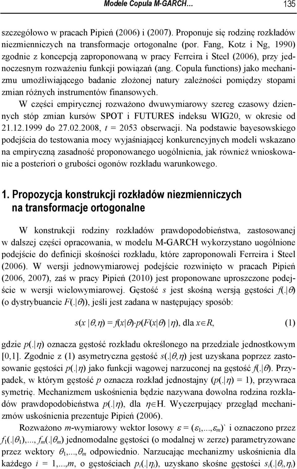 Copula functons) jako mechanzmu umożlwającego badane złożonej natury zależnośc pomędzy stopam zman różnych nstrumentów fnansowych.