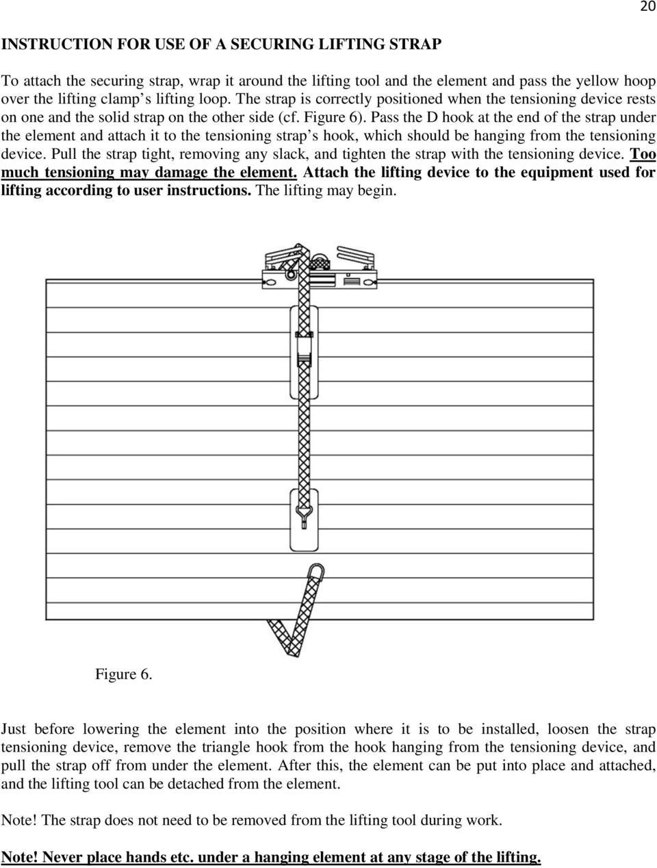 Pass the D hook at the end of the strap under the element and attach it to the tensioning strap s hook, which should be hanging from the tensioning device.