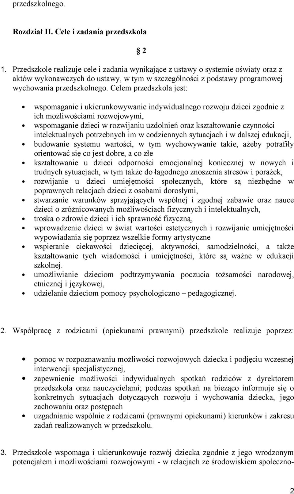 Celem przedszkola jest: wspomaganie i ukierunkowywanie indywidualnego rozwoju dzieci zgodnie z ich możliwościami rozwojowymi, wspomaganie dzieci w rozwijaniu uzdolnień oraz kształtowanie czynności