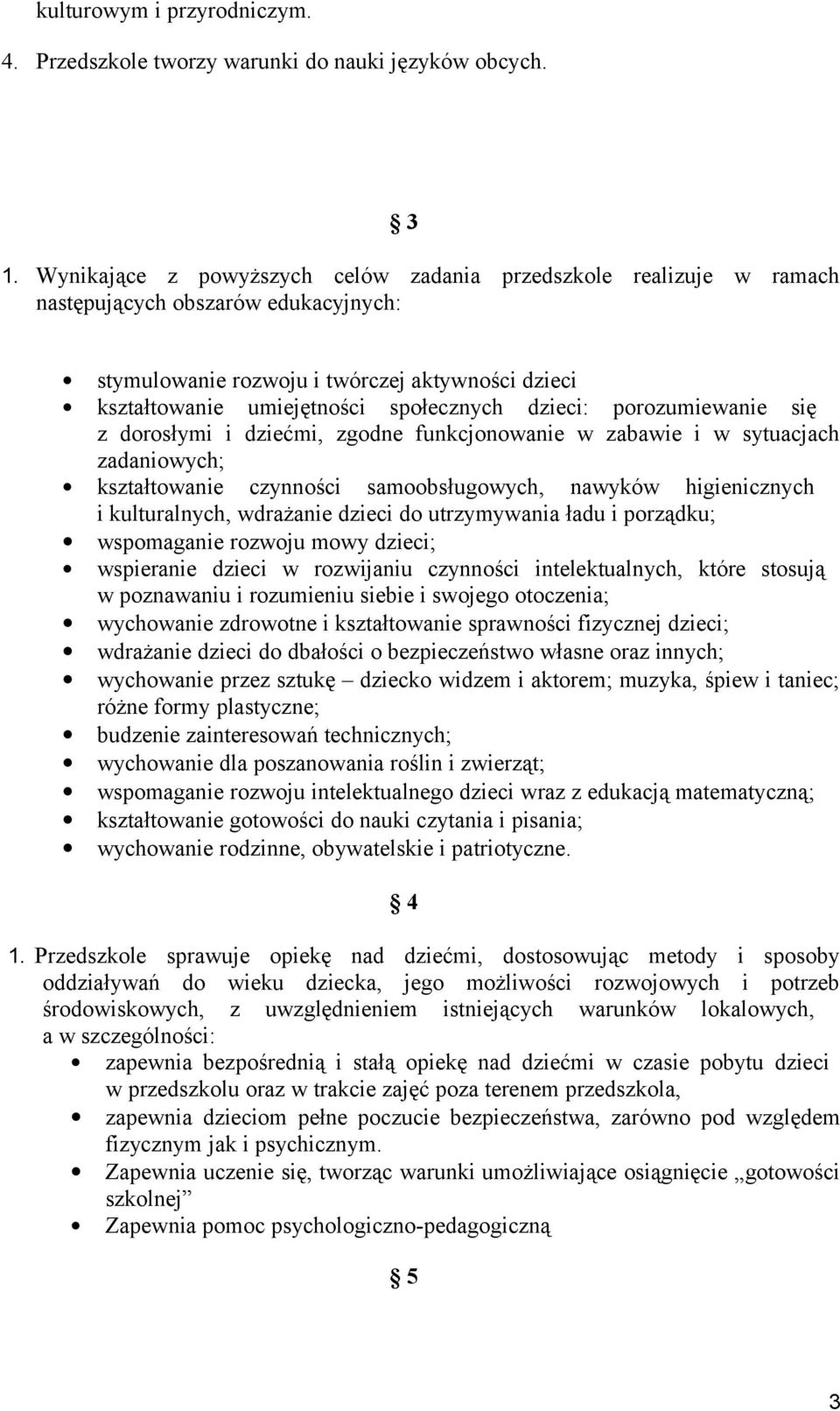 dzieci: porozumiewanie się z dorosłymi i dziećmi, zgodne funkcjonowanie w zabawie i w sytuacjach zadaniowych; kształtowanie czynności samoobsługowych, nawyków higienicznych i kulturalnych, wdrażanie