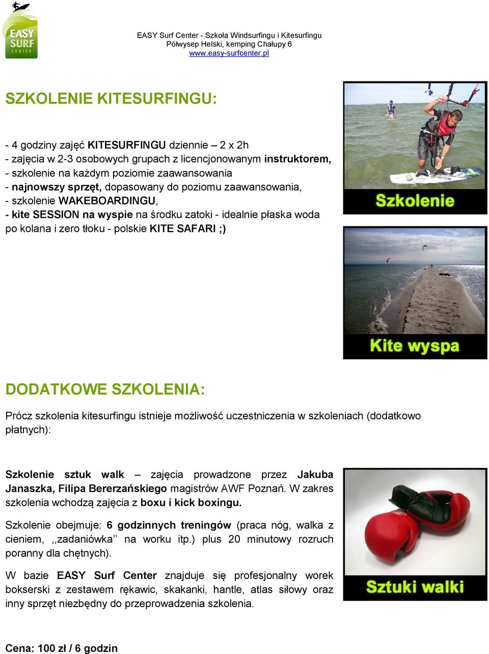 SZKOLENIA: Prócz szkolenia kitesurfingu istnieje możliwość uczestniczenia w szkoleniach (dodatkowo płatnych): Szkolenie sztuk walk zajęcia prowadzone przez Jakuba Janaszka, Filipa Bererzańskiego