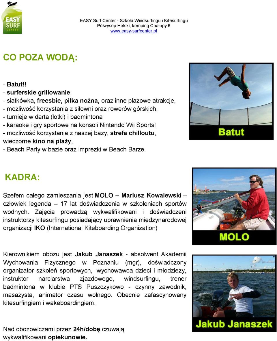 i gry sportowe na konsoli Nintendo Wii Sports! - możliwość korzystania z naszej bazy, strefa chilloutu, wieczorne kino na plaży, - Beach Party w bazie oraz imprezki w Beach Barze.