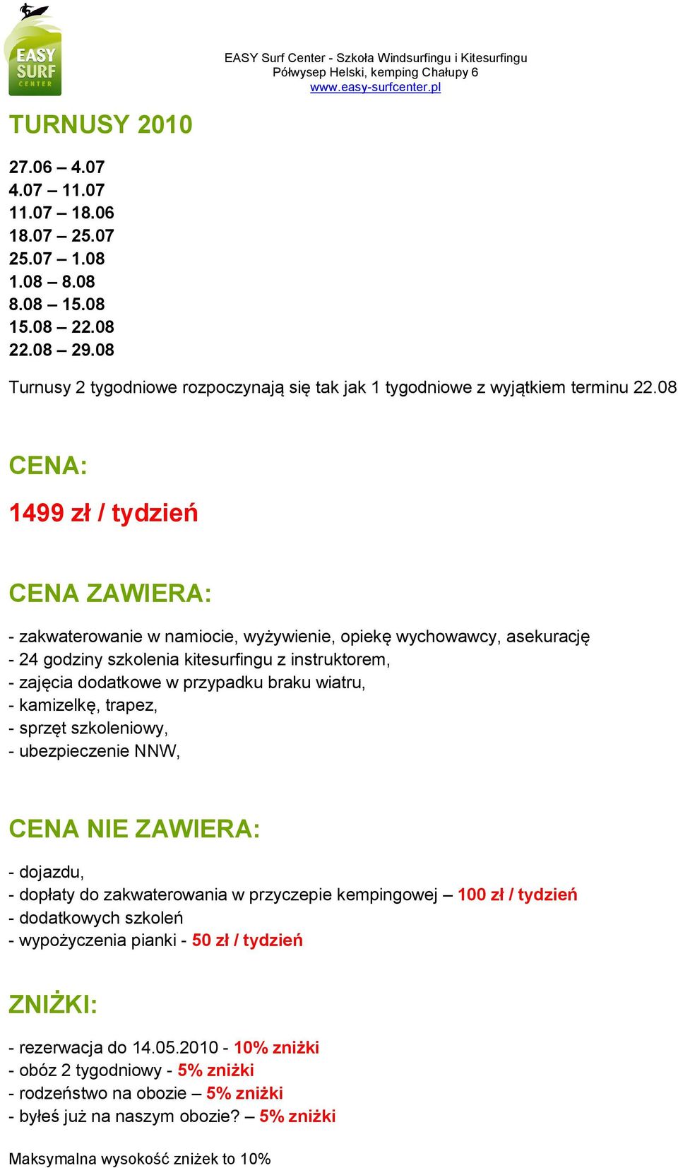 braku wiatru, - kamizelkę, trapez, - sprzęt szkoleniowy, - ubezpieczenie NNW, CENA NIE ZAWIERA: - dojazdu, - dopłaty do zakwaterowania w przyczepie kempingowej 100 zł / tydzień - dodatkowych szkoleń