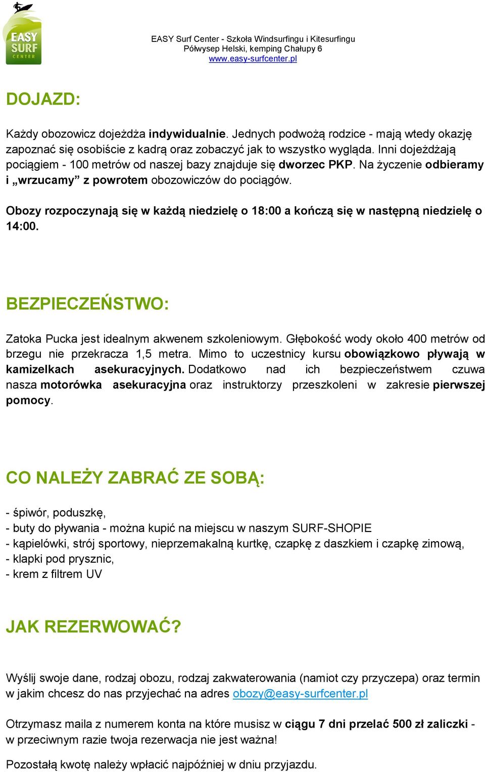 Obozy rozpoczynają się w każdą niedzielę o 18:00 a kończą się w następną niedzielę o 14:00. BEZPIECZEŃSTWO: Zatoka Pucka jest idealnym akwenem szkoleniowym.