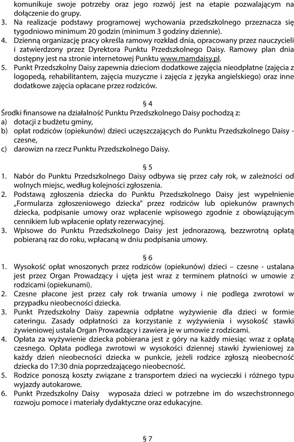 Dzienną organizację pracy określa ramowy rozkład dnia, opracowany przez nauczycieli i zatwierdzony przez Dyrektora Punktu Przedszkolnego Daisy.