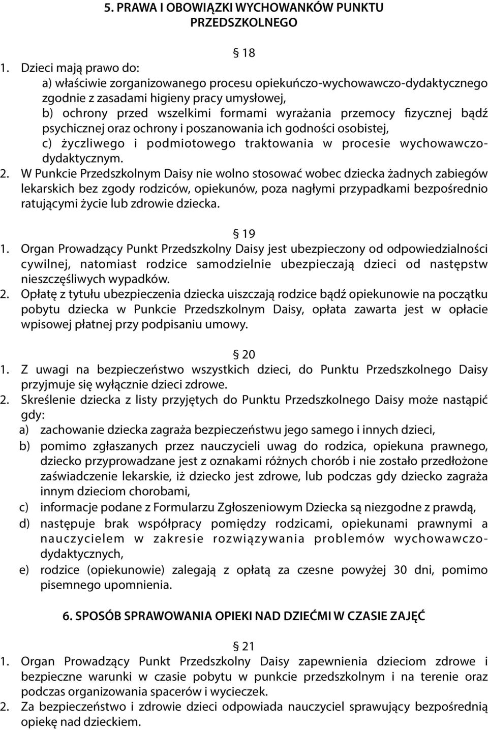 fizycznej bądź psychicznej oraz ochrony i poszanowania ich godności osobistej, c) życzliwego i podmiotowego traktowania w procesie wychowawczodydaktycznym. 2.