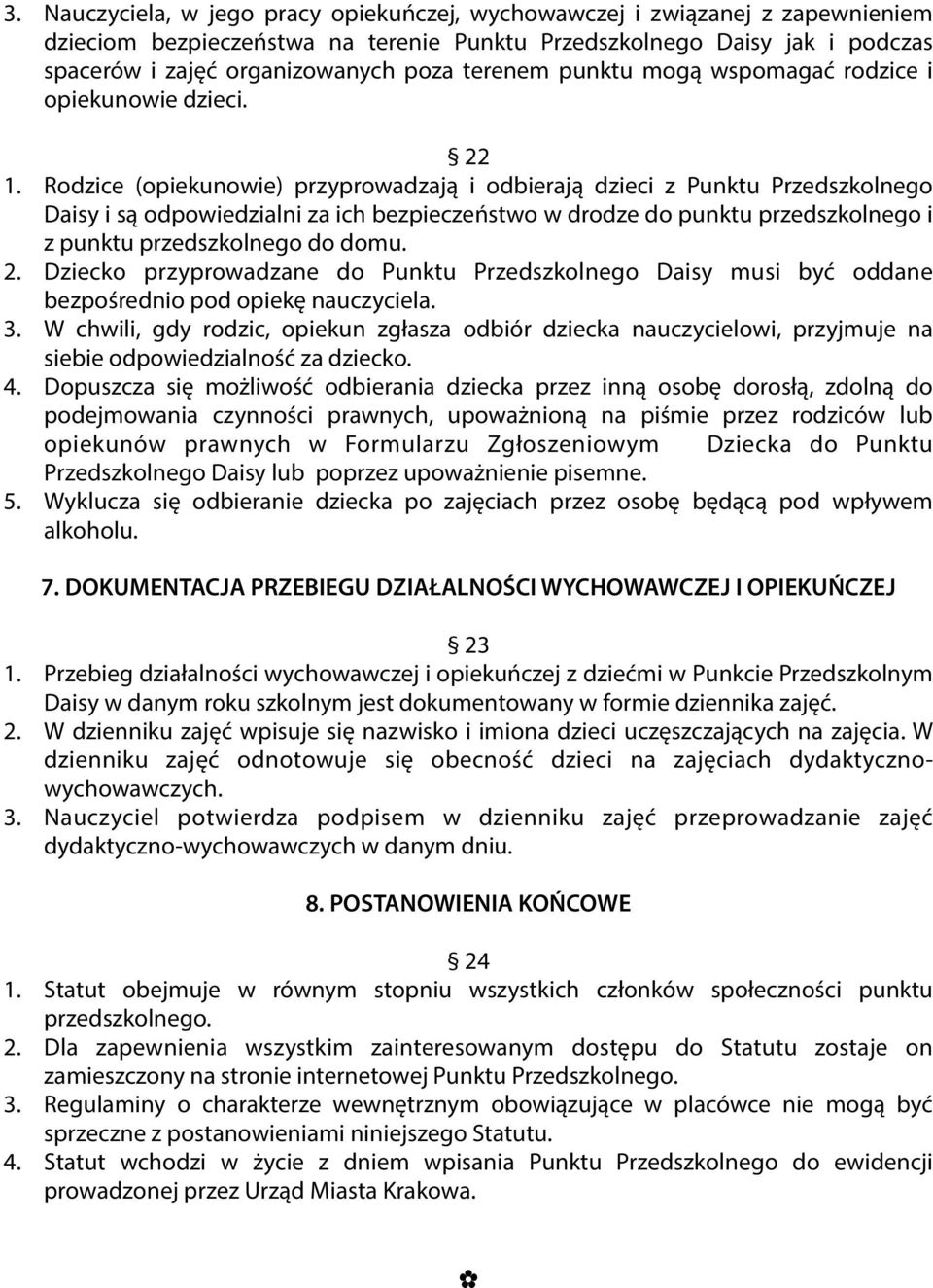 Rodzice (opiekunowie) przyprowadzają i odbierają dzieci z Punktu Przedszkolnego Daisy i są odpowiedzialni za ich bezpieczeństwo w drodze do punktu przedszkolnego i z punktu przedszkolnego do domu. 2.