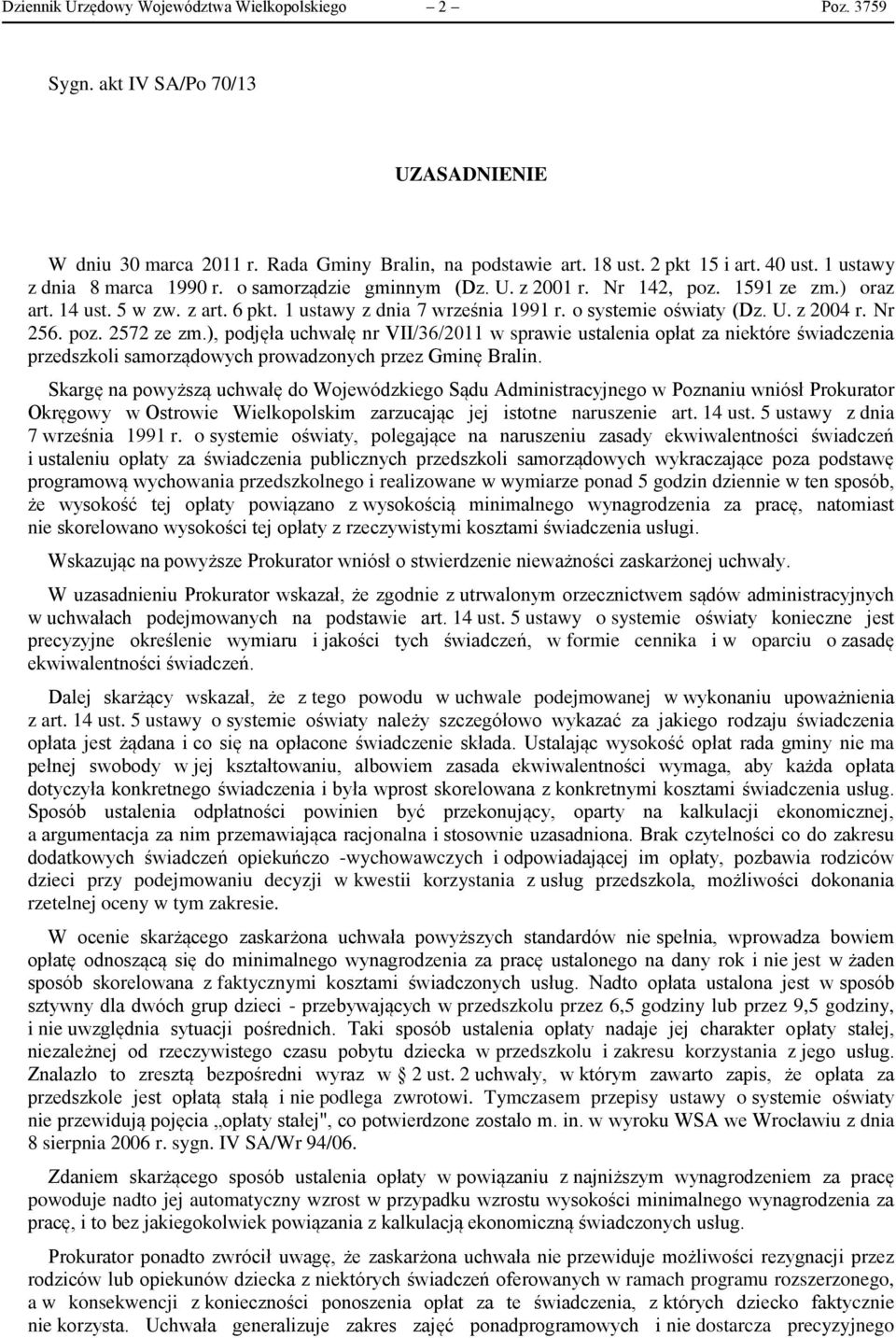 Nr 256. poz. 2572 ze zm.), podjęła uchwałę nr VII/36/2011 w sprawie ustalenia opłat za niektóre świadczenia przedszkoli samorządowych prowadzonych przez Gminę Bralin.