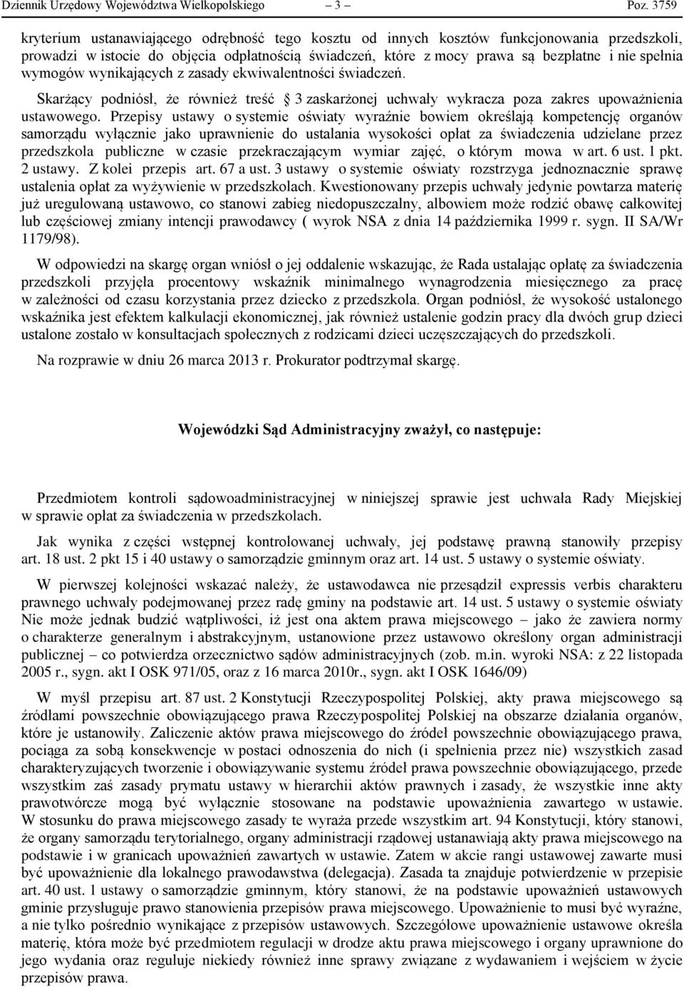 wymogów wynikających z zasady ekwiwalentności świadczeń. Skarżący podniósł, że również treść 3 zaskarżonej uchwały wykracza poza zakres upoważnienia ustawowego.