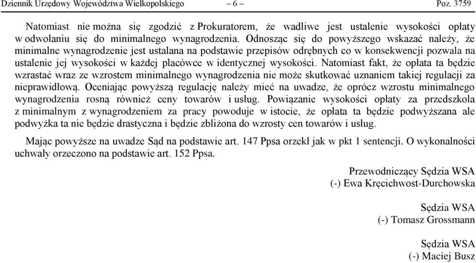 identycznej wysokości. Natomiast fakt, że opłata ta będzie wzrastać wraz ze wzrostem minimalnego wynagrodzenia nie może skutkować uznaniem takiej regulacji za nieprawidłową.