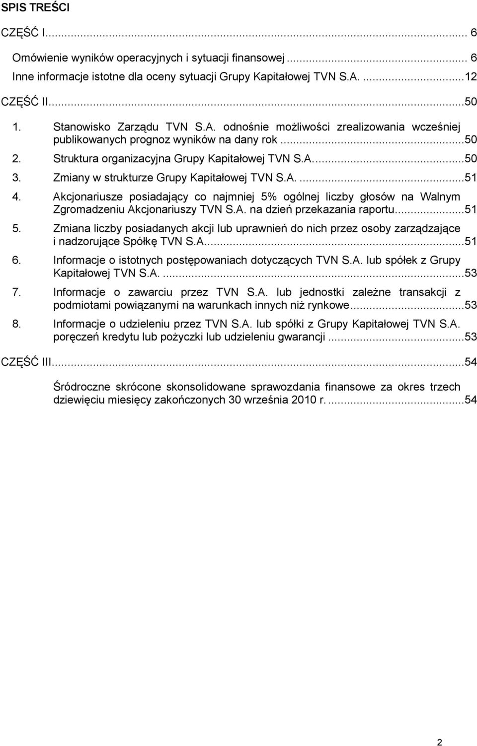 A....51 4. Akcjonariusze posiadający co najmniej 5% ogólnej liczby głosów na Walnym Zgromadzeniu Akcjonariuszy TVN S.A. na dzień przekazania raportu...51 5.