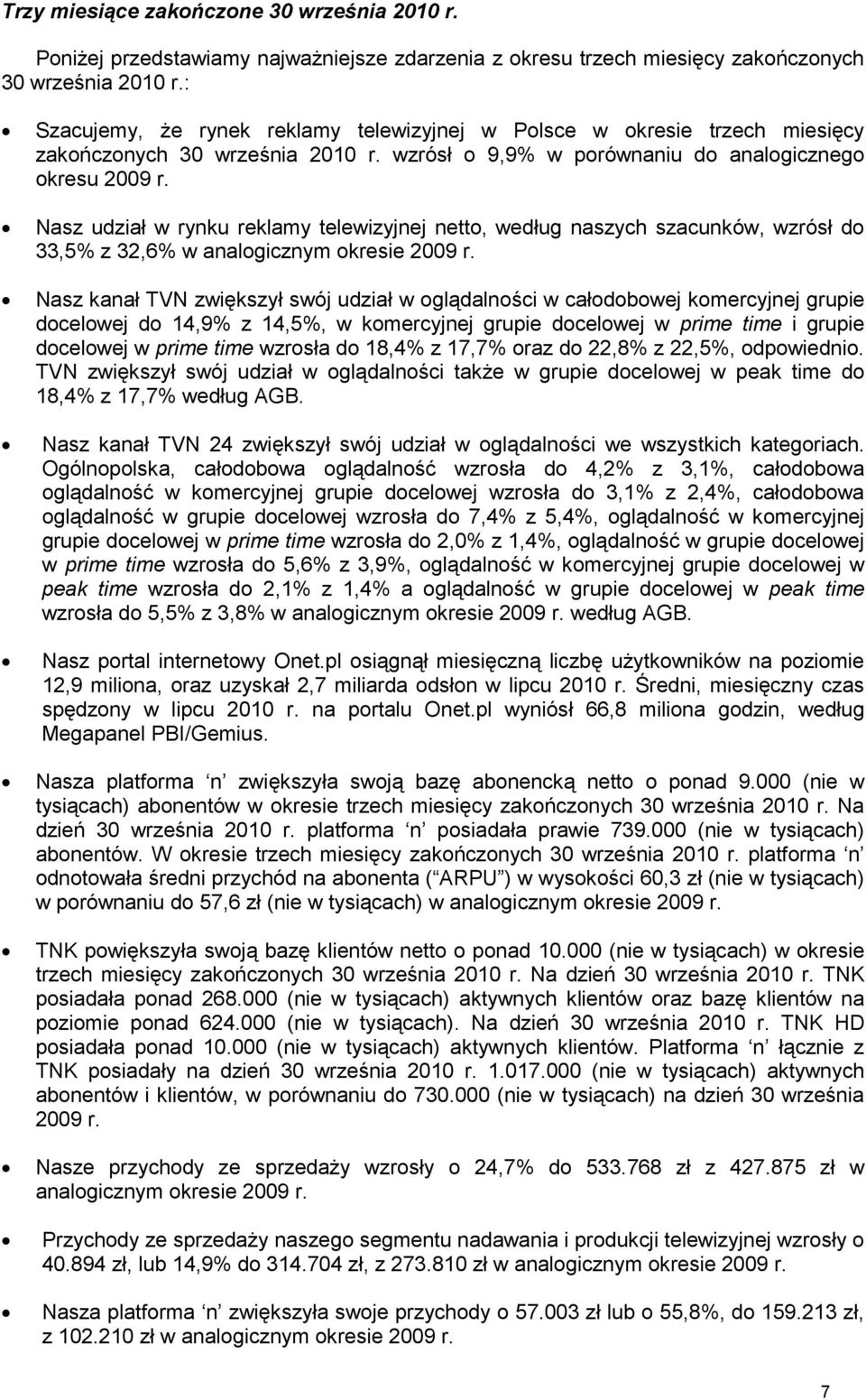 Nasz kanał TVN zwiększył swój udział w oglądalności w całodobowej komercyjnej grupie docelowej do 14,9% z 14,5%, w komercyjnej grupie docelowej w prime time i grupie docelowej w prime time wzrosła do