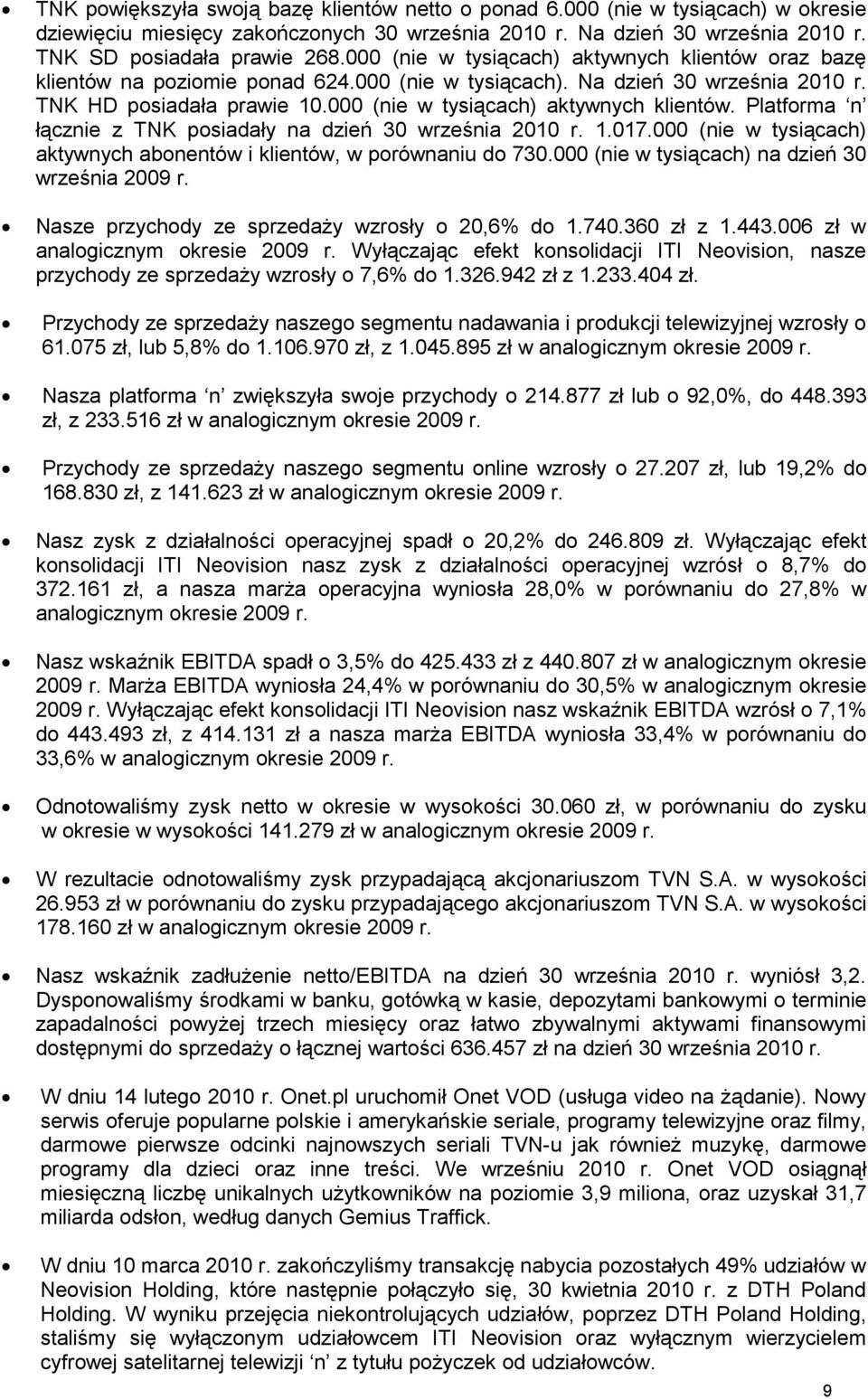 1.017.000 (nie w tysiącach) aktywnych abonentów i klientów, w porównaniu do 730.000 (nie w tysiącach) na dzień 30 września 2009 r. Nasze przychody ze sprzedaŝy wzrosły o 20,6% do 1.740.360 zł z 1.443.