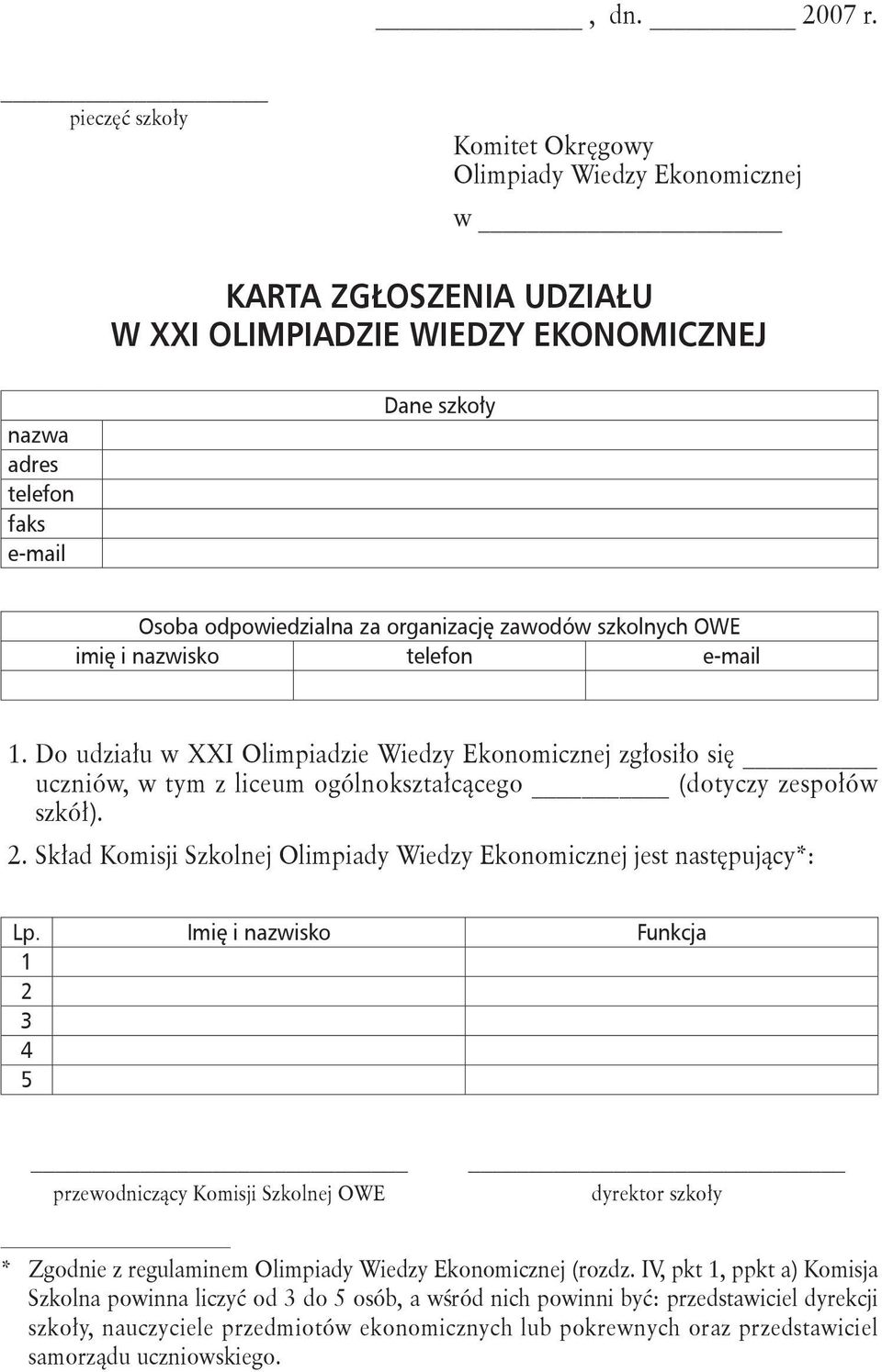 organizację zawodów szkolnych OWE imię i nazwisko telefon e-mail 1. Do udziału w XXI Olimpiadzie Wiedzy Ekonomicznej zgłosiło się uczniów, w tym z liceum ogólnokształcącego (dotyczy zespołów szkół).