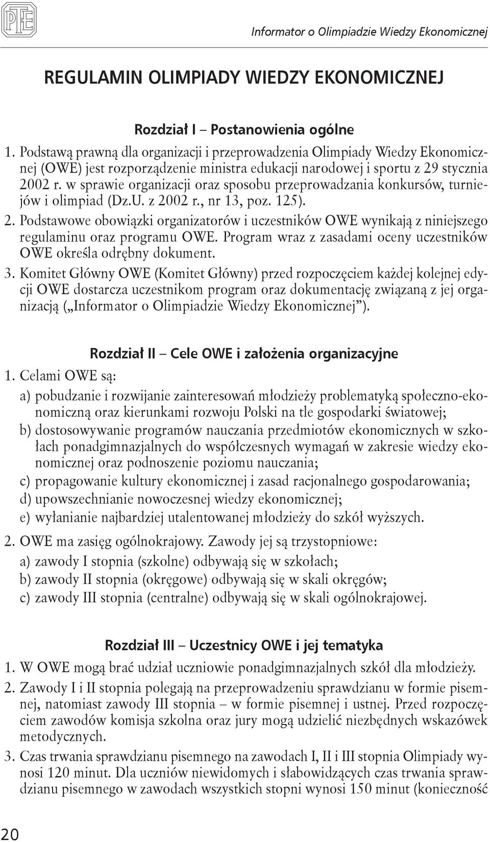 w sprawie organizacji oraz sposobu przeprowadzania konkursów, turniejów i olimpiad (Dz.U. z 2002 r., nr 13, poz. 125). 2. Podstawowe obowiązki organizatorów i uczestników OWE wynikają z niniejszego regulaminu oraz programu OWE.